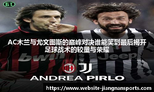 AC木兰与尤文图斯的巅峰对决谁能笑到最后揭开足球战术的较量与荣耀